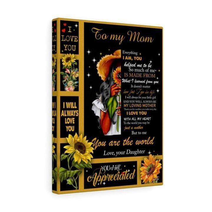 Sunflower To My Mom Everything I Am You You Help Me To Be So Much Love Daughter Canvas